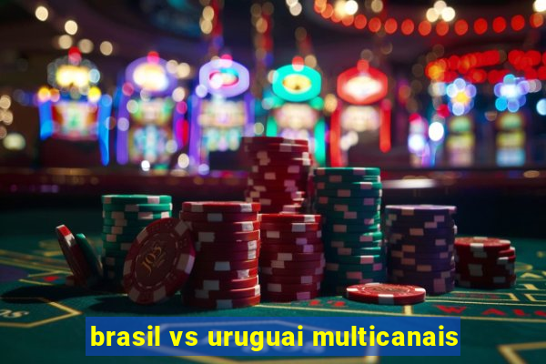 brasil vs uruguai multicanais